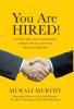 You Are HIRED!: 40 Invaluable Easy-to-Implement Career Tips to Land Your Dream Job Quickly