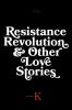 Resistance Revolution and Other Love Stories
