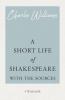 A Short Life of Shakespeare - With the Sources