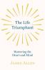 The Life Triumphant - Mastering the Heart and Mind: With an Essay on Self Help by Russel H. Conwell