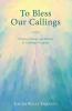 To Bless Our Callings: Prayers Poems and Hymns to Celebrate Vocation