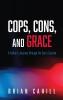 Cops Cons and Grace: A Father's Journey Through His Son's Suicide
