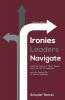 Ironies Leaders Navigate Second Edition: What the Science of Power Reveals about the Art of Leadership and the Distinct Art of Church Leadership