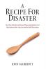 A Recipe for Disaster: Four Ways Churches and Parents Prepare Individuals to Lose Their Faith and How They Can Instill a Faith That Endures