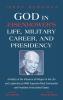 God in Eisenhower's Life Military Career and Presidency: A History of the Influence of Religion in His Life and Leadership as WWII Supreme Allied Commander and President of the United States