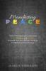 Manifesting Peace: Twelve Principles for Cultivating Peace Healing and Wellness Distilled from the World's Spiritual Traditions and Psychology
