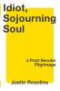 Idiot Sojourning Soul: A Post-Secular Pilgrimage