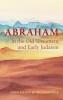 Abraham in the Old Testament and Early Judaism