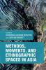Methods Moments and Ethnographic Spaces in Asia
