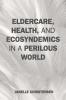 Eldercare Health and Ecosyndemics in a Perilous World
