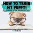 How To Train My Puppy! | Puppy Care Book for Kids | Children's Dog Books