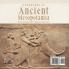 Geography of Ancient Mesopotamia Ancient Civilizations Grade 4 Children's Ancient History