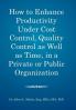 How to enhance productivity under cost control quality control as well as time in a private or public organization
