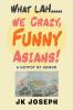 What Lah....We Crazy Funny Asians!