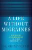 A Life Without Migraines: A Holistic and Little-Known Method For Living a Headache-Free Life