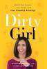 Dirty Girl: Ditch the Toxins Look Great and Feel FREAKING AMAZING!