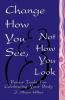 Change How You See Not How You Look