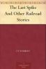 The Last Spike and Other Railroad Stories