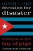 Decision for Disaster: Betrayal at the Bay of Pigs
