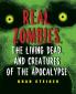 Real Zombies the Living Dead and Creatures of the Apocalypse