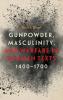 Gunpowder Masculinity and Warfare in German Texts 1400-1700