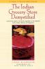 The Indian Grocery Store Demystified: A Food Lover's Guide to All the Best Ingredients in the Traditional Foods of India Pakistan and Bangladesh (Take It with You Guides)
