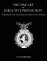 The Fine Art of Executive Protection: Handbook for the Executive Protection Officer