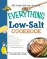 The Everything Low Salt Cookbook Book: 300 Flavorful Recipes to Help Reduce Your Sodium Intake