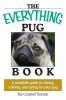 The Everything Pug Book: A Complete Guide To Raising Training And Caring For Your Pug