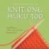 Knit One Haiku Too: An Artful Journey Poems Stories and Stitches Inspiration Found