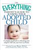 The Everything Parent's Guide to Raising Your Adopted Child: A complete handbook to welcoming your adopted child into your heart and home