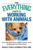 The Everything Guide to Working with Animals: From dog groomer to wildlife rescuer - tons of great jobs for animal lovers