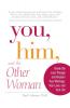 You Him and the Other Woman: Break the Love Triangle and Reclaim Your Marriage Your Love and Your Life