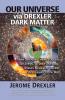 Our Universe Via Drexler Dark Matter: Drexler Dark Matter Created and Explains Dark Energy Top-Down Cosmology Inflation Accelerating Cosmos Stars