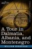 A Tour in Dalmatia Albania and Montenegro with an Historical Sketch of the Republic of Ragusa from the Earliest Times Down to Its Final Fall