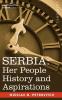 Serbia: Her People History and Aspirations