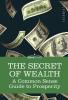 The Secret Of Wealth: A Common Sense Guide to Prosperity