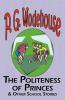 The Politeness of Princes & Other School Stories - From the Manor Wodehouse Collection a Selection from the Early Works of P. G. Wodehouse