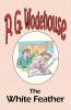 The White Feather - From the Manor Wodehouse Collection a selection from the early works of P. G. Wodehouse