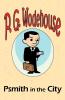 Psmith in the City - From the Manor Wodehouse Collection a selection from the early works of P. G. Wodehouse