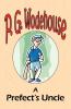 A Prefect's Uncle - From the Manor Wodehouse Collection a selection from the early works of P. G. Wodehouse