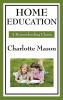 Home Education: Volume I of Charlotte Mason's Original Homeschooling Series