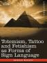 Totemism Tattoo and Fetishism as Forms of Sign Language