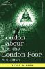 London Labour and the London Poor: A Cyclopaedia of the Condition and Earnings of Those That Will Work Those That Cannot Work and Those That Will No: 1