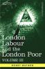 London Labour and the London Poor: A Cyclopaedia of the Condition and Earnings of Those That Will Work Those That Cannot Work and Those That Will No