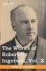 The Works of Robert G. Ingersoll Vol. X (in 12 Volumes)