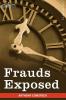 Frauds Exposed: Or How the People Are Deceived and Robbed and Youth Corrupted