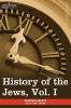 History of the Jews Vol. I (in Six Volumes): From the Earliest Period to the Death of Simon the Maccabee (135 B.C.E)