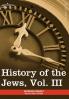 History of the Jews Vol. III (in Six Volumes): From the Revolt Against the Zendik (511c.E) to the Capture of St. Jean D'Acre by the Mahometans (1291