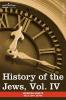 History of the Jews Vol. IV (in Six Volumes): From the Rise of the Kabbala (1270 C.E.) to the Permanent Settlement of the Marranos in Holland (1618 C: 4